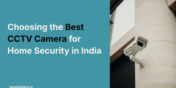 Choosing the Best CCTV Camera for Home Security in India